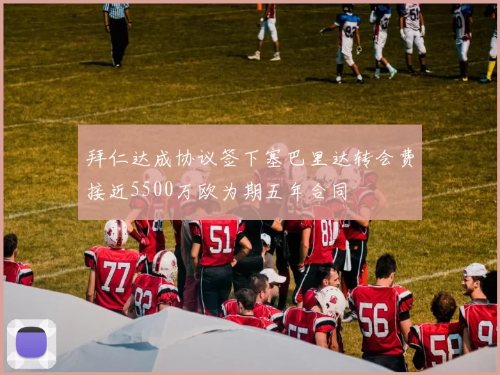 拜仁达成协议签下塞巴里达转会费接近5500万欧为期五年合同